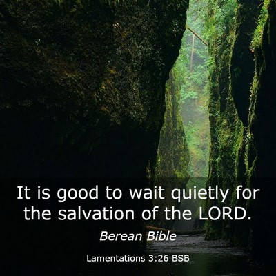 Picture 03 - Lamentations 3:26 BSB - It is good to wait quietly for the salvation of - Bible Verse Picture