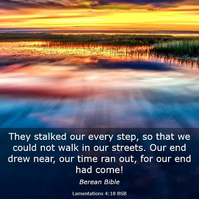 Picture 03 - Lamentations 4:18 BSB - They stalked our every step, so that we could not - Bible Verse Picture