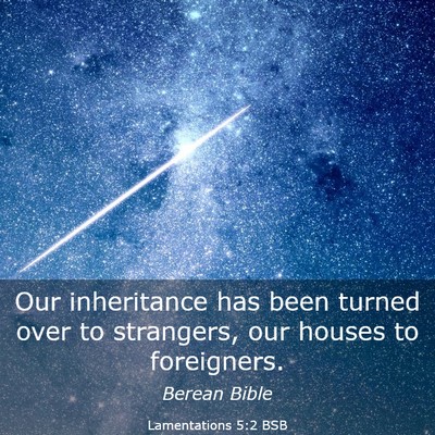 Picture 03 - Lamentations 5:2 BSB - Our inheritance has been turned over to - Bible Verse Picture