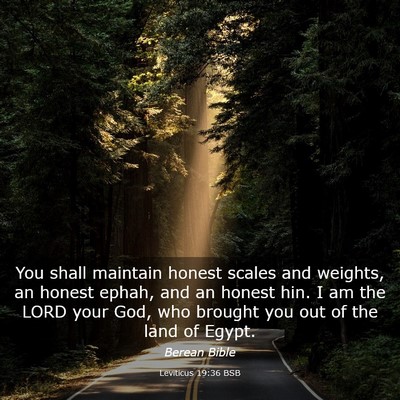 Picture 03 - Leviticus 19:36 BSB - You shall maintain honest scales and weights, an - Bible Verse Picture