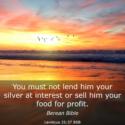 Picture 03 - Leviticus 25:37 BSB - You must not lend him your silver at interest or - Bible Verse Picture