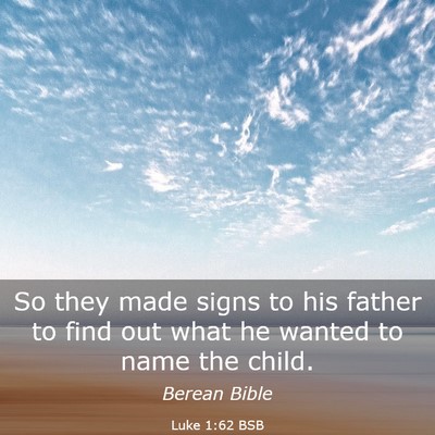 Picture 03 - Luke 1:62 BSB - So they made signs to his father to find out what - Bible Verse Picture