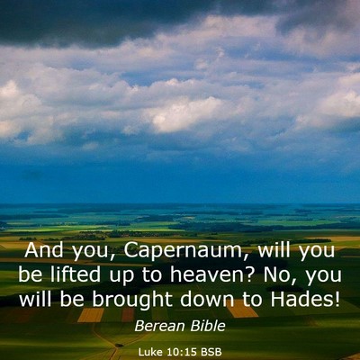 Picture 03 - Luke 10:15 BSB - And you, Capernaum, will you be lifted up to - Bible Verse Picture