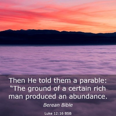 Picture 03 - Luke 12:16 BSB - Then He told them a parable: “The ground of a - Bible Verse Picture