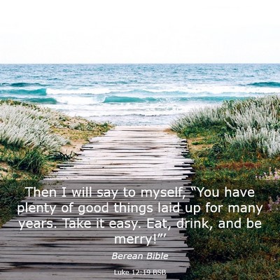Picture 03 - Luke 12:19 BSB - Then I will say to myself, “You have plenty of - Bible Verse Picture