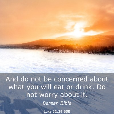 Picture 03 - Luke 12:29 BSB - And do not be concerned about what you will eat - Bible Verse Picture