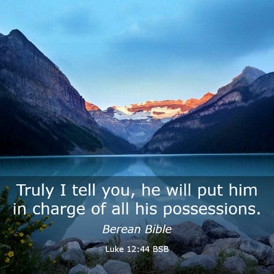 Picture 03 - Luke 12:44 BSB - Truly I tell you, he will put him in charge of - Bible Verse Picture