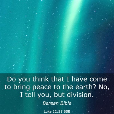 Picture 03 - Luke 12:51 BSB - Do you think that I have come to bring peace to - Bible Verse Picture