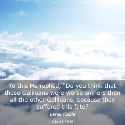 Picture 03 - Luke 13:2 BSB - To this He replied, “Do you think that these - Bible Verse Picture