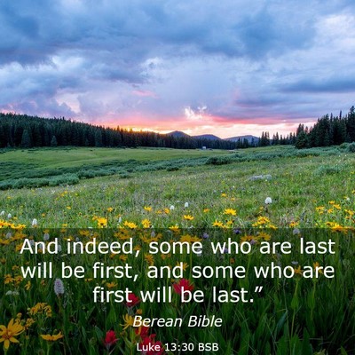Picture 03 - Luke 13:30 BSB - And indeed, some who are last will be first, and - Bible Verse Picture