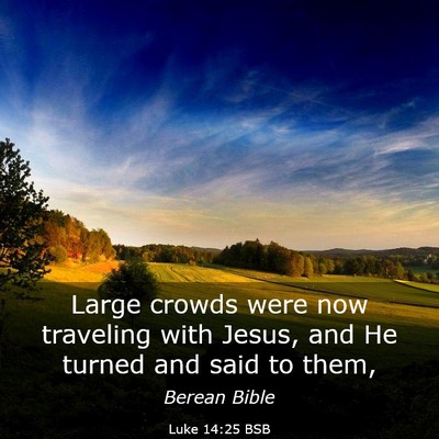 Picture 03 - Luke 14:25 BSB - Large crowds were now traveling with Jesus, and - Bible Verse Picture