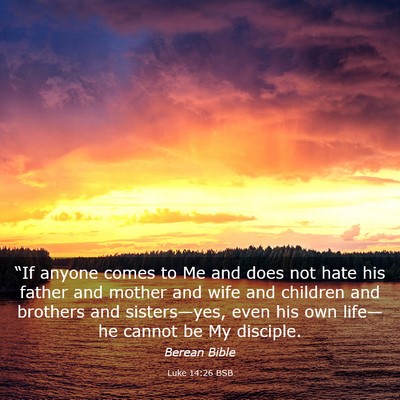 Picture 03 - Luke 14:26 BSB - “If anyone comes to Me and does not hate his - Bible Verse Picture