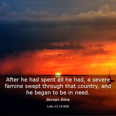 Picture 03 - Luke 15:14 BSB - After he had spent all he had, a severe famine - Bible Verse Picture