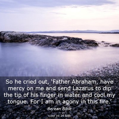 Picture 03 - Luke 16:24 BSB - So he cried out, ‘Father Abraham, have mercy on - Bible Verse Picture