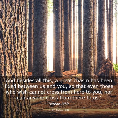 Picture 03 - Luke 16:26 BSB - And besides all this, a great chasm has been - Bible Verse Picture