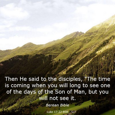 Picture 03 - Luke 17:22 BSB - Then He said to the disciples, “The time is - Bible Verse Picture