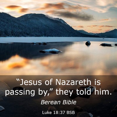 Picture 03 - Luke 18:37 BSB - “Jesus of Nazareth is passing by,” they told - Bible Verse Picture