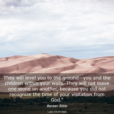 Picture 03 - Luke 19:44 BSB - They will level you to the ground—you and the - Bible Verse Picture