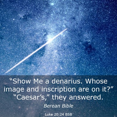 Picture 03 - Luke 20:24 BSB - “Show Me a denarius. Whose image and - Bible Verse Picture