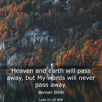 Picture 03 - Luke 21:33 BSB - Heaven and earth will pass away, but My words - Bible Verse Picture