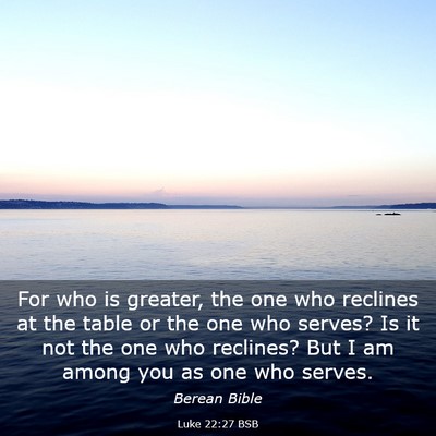 Picture 03 - Luke 22:27 BSB - For who is greater, the one who reclines at the - Bible Verse Picture