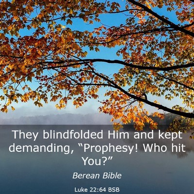Picture 03 - Luke 22:64 BSB - They blindfolded Him and kept demanding, - Bible Verse Picture