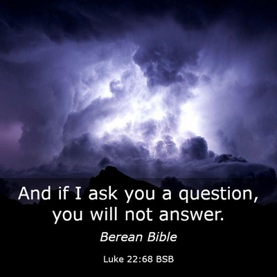 Picture 03 - Luke 22:68 BSB - And if I ask you a question, you will not - Bible Verse Picture