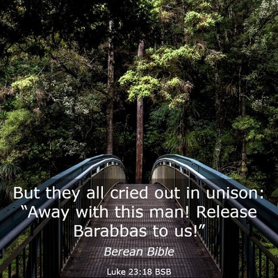 Picture 03 - Luke 23:18 BSB - But they all cried out in unison: “Away with - Bible Verse Picture