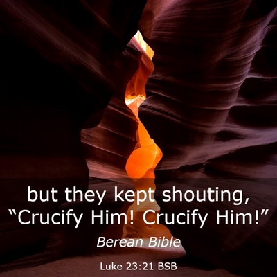Picture 03 - Luke 23:21 BSB - but they kept shouting, “Crucify Him! Crucify - Bible Verse Picture