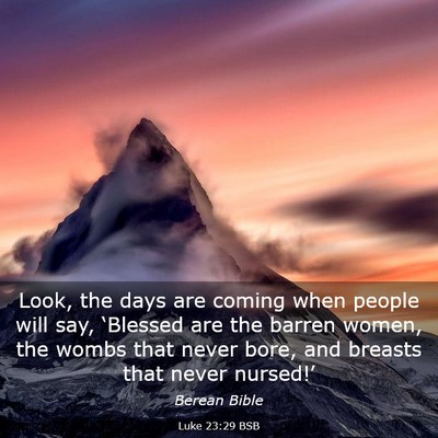 Picture 03 - Luke 23:29 BSB - Look, the days are coming when people will say, - Bible Verse Picture