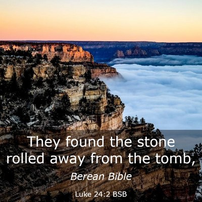Picture 03 - Luke 24:2 BSB - They found the stone rolled away from the - Bible Verse Picture