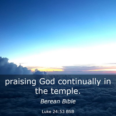 Picture 03 - Luke 24:53 BSB - praising God continually in the - Bible Verse Picture