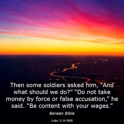 Picture 03 - Luke 3:14 BSB - Then some soldiers asked him, “And what should - Bible Verse Picture