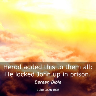 Picture 03 - Luke 3:20 BSB - Herod added this to them all: He locked John up - Bible Verse Picture