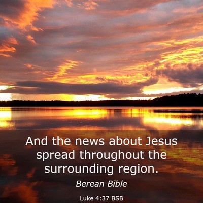 Picture 03 - Luke 4:37 BSB - And the news about Jesus spread throughout the - Bible Verse Picture