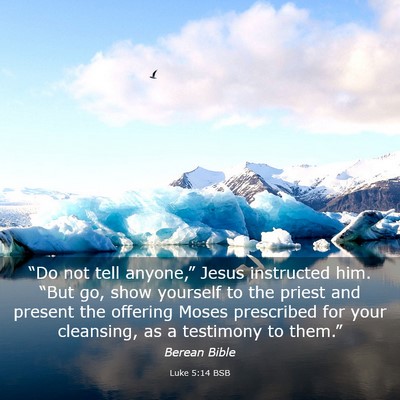 Picture 03 - Luke 5:14 BSB - “Do not tell anyone,” Jesus instructed him. - Bible Verse Picture