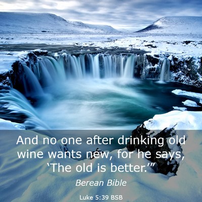 Picture 03 - Luke 5:39 BSB - And no one after drinking old wine wants new, for - Bible Verse Picture