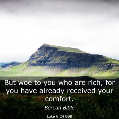 Picture 03 - Luke 6:24 BSB - But woe to you who are rich, for you have already - Bible Verse Picture