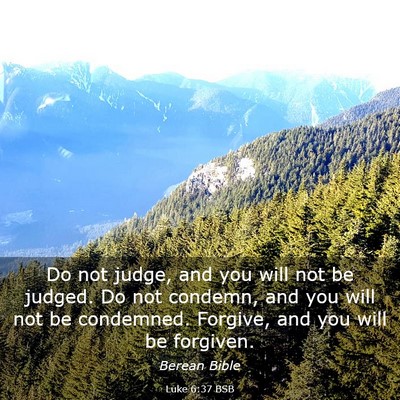 Picture 03 - Luke 6:37 BSB - Do not judge, and you will not be judged. Do not - Bible Verse Picture