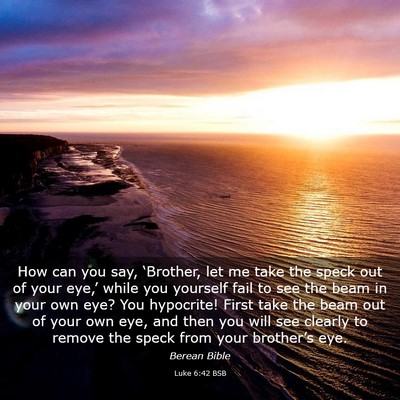 Picture 03 - Luke 6:42 BSB - How can you say, ‘Brother, let me take the - Bible Verse Picture