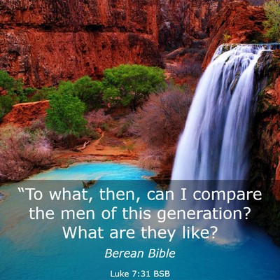 Picture 03 - Luke 7:31 BSB - “To what, then, can I compare the men of this - Bible Verse Picture