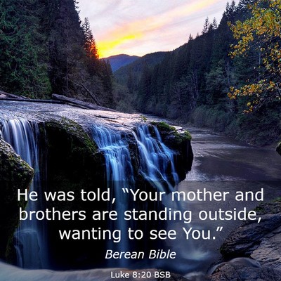 Picture 03 - Luke 8:20 BSB - He was told, “Your mother and brothers are - Bible Verse Picture
