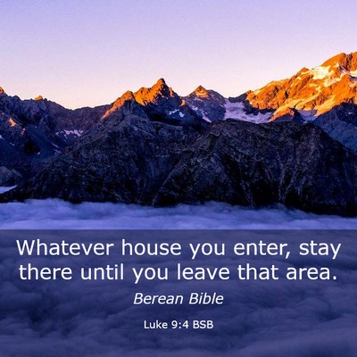 Picture 03 - Luke 9:4 BSB - Whatever house you enter, stay there until you - Bible Verse Picture