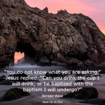Picture 03 - Mark 10:38 BSB - “You do not know what you are asking,” Jesus - Bible Verse Picture