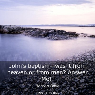 Picture 03 - Mark 11:30 BSB - John’s baptism—was it from heaven or from - Bible Verse Picture