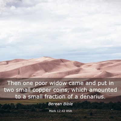 Picture 03 - Mark 12:42 BSB - Then one poor widow came and put in two small - Bible Verse Picture