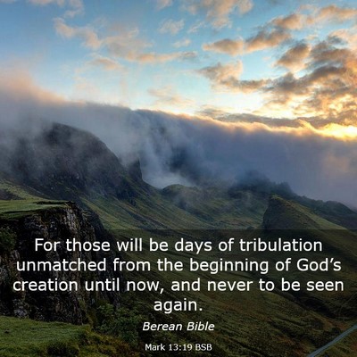 Picture 03 - Mark 13:19 BSB - For those will be days of tribulation unmatched - Bible Verse Picture