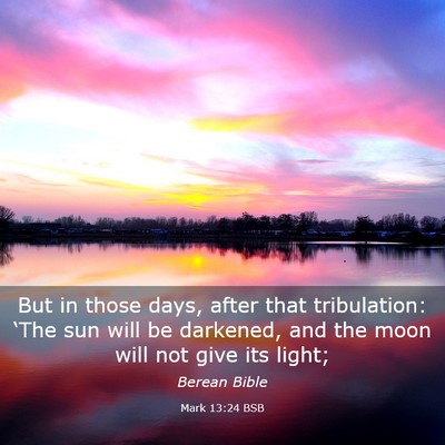 Picture 03 - Mark 13:24 BSB - But in those days, after that tribulation: ‘The - Bible Verse Picture