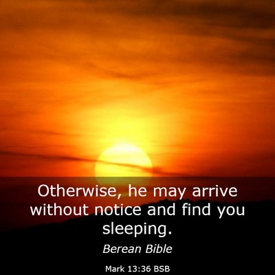 Picture 03 - Mark 13:36 BSB - Otherwise, he may arrive without notice and find - Bible Verse Picture