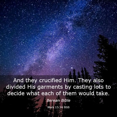 Picture 03 - Mark 15:24 BSB - And they crucified Him. They also divided His - Bible Verse Picture